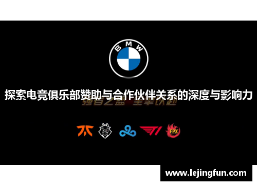 探索电竞俱乐部赞助与合作伙伴关系的深度与影响力