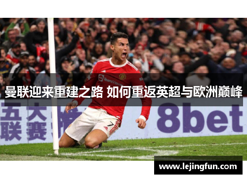 曼联迎来重建之路 如何重返英超与欧洲巅峰