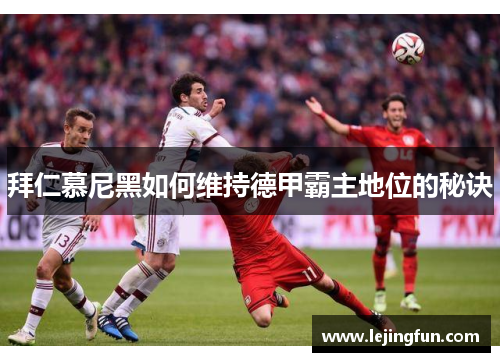 拜仁慕尼黑如何维持德甲霸主地位的秘诀