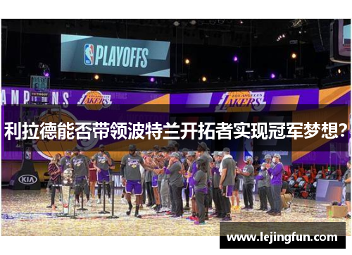 利拉德能否带领波特兰开拓者实现冠军梦想？
