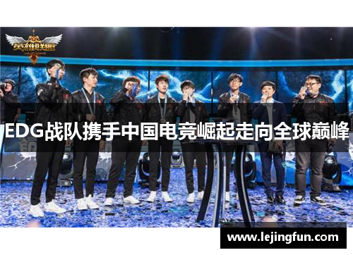 EDG战队携手中国电竞崛起走向全球巅峰