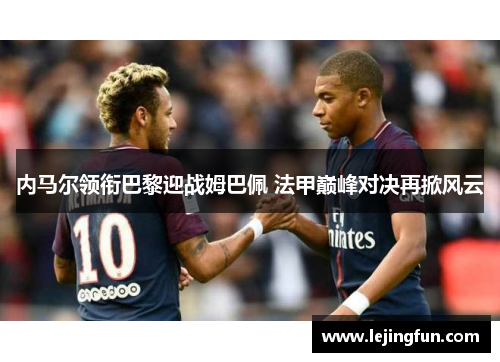 内马尔领衔巴黎迎战姆巴佩 法甲巅峰对决再掀风云