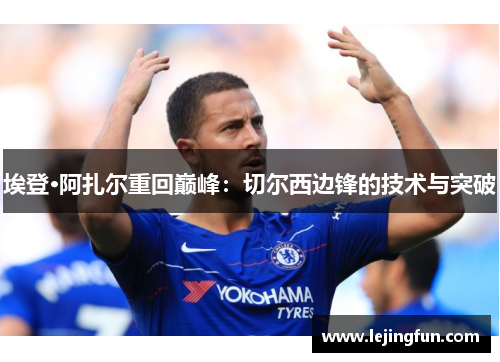 埃登·阿扎尔重回巅峰：切尔西边锋的技术与突破