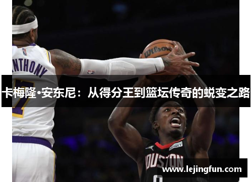 卡梅隆·安东尼：从得分王到篮坛传奇的蜕变之路