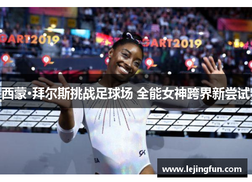 西蒙·拜尔斯挑战足球场 全能女神跨界新尝试