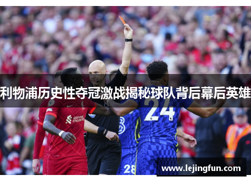 利物浦历史性夺冠激战揭秘球队背后幕后英雄
