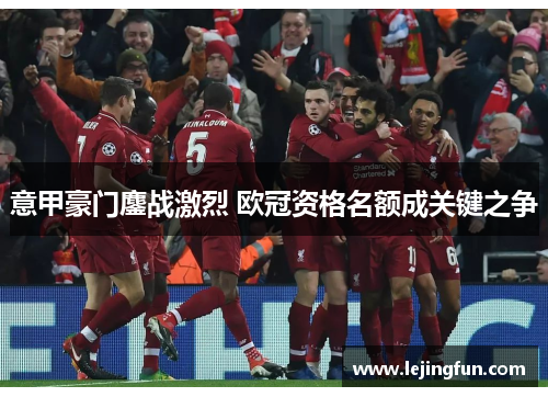 意甲豪门鏖战激烈 欧冠资格名额成关键之争