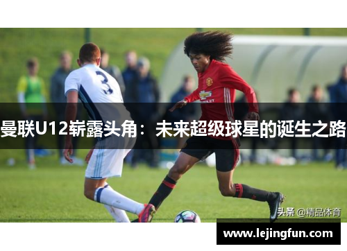 曼联U12崭露头角：未来超级球星的诞生之路